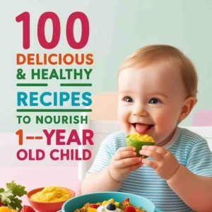 100 Delicious & Healthy Recipes for Your 1-Year-Old